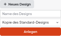 Aufgeklapptes Feld Neues Design mit Name des Designs, Auswahl Kopie des Standard-Designs und Button Anlegen